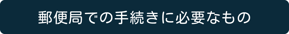 郵便局での手続きに必要なもの